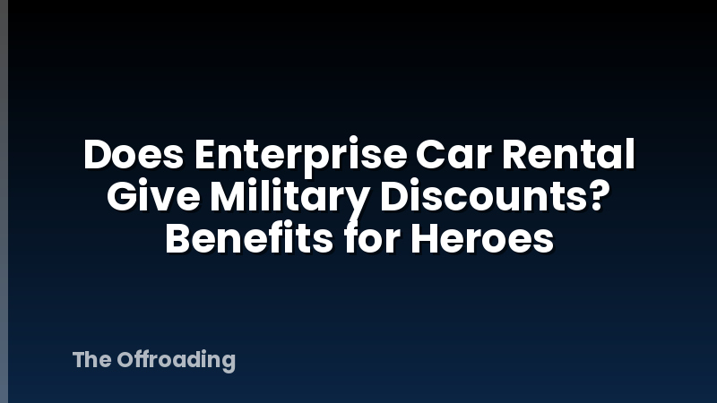 Does Enterprise Car Rental Give Military Discounts? Benefits for Heroes