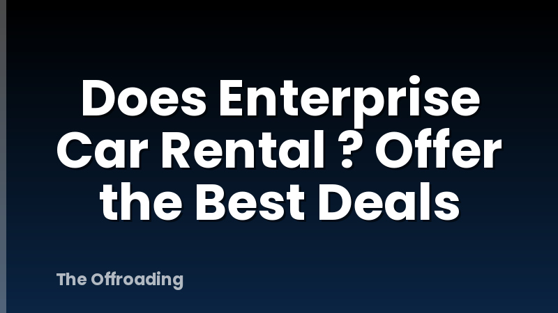 Does Enterprise Car Rental ? Offer the Best Deals