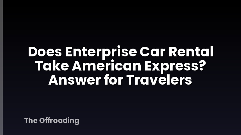 Does Enterprise Car Rental Take American Express? Answer for Travelers