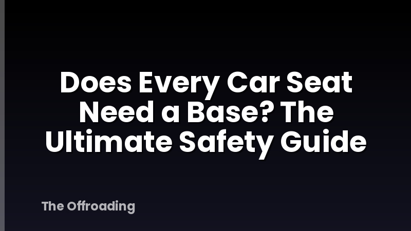 Does Every Car Seat Need a Base? The Ultimate Safety Guide