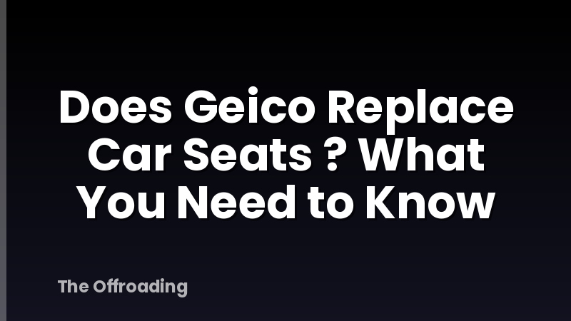 Does Geico Replace Car Seats ? What You Need to Know