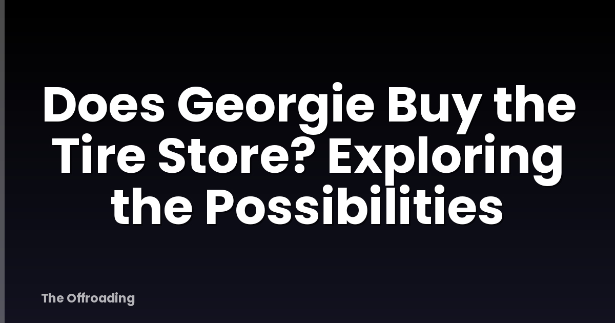 Does Georgie Buy the Tire Store? Exploring the Possibilities