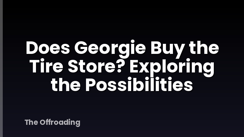 Does Georgie Buy the Tire Store? Exploring the Possibilities