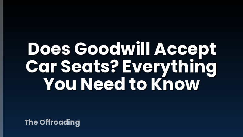 Does Goodwill Accept Car Seats? Everything You Need to Know
