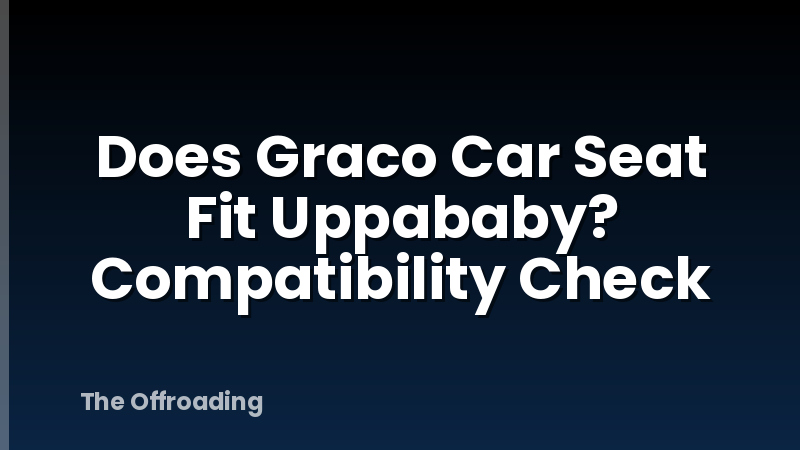 Does Graco Car Seat Fit Uppababy? Compatibility Check