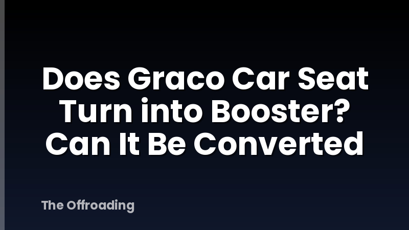 Does Graco Car Seat Turn into Booster? Can It Be Converted