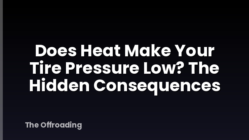 Does Heat Make Your Tire Pressure Low? The Hidden Consequences