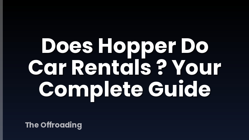 Does Hopper Do Car Rentals ? Your Complete Guide