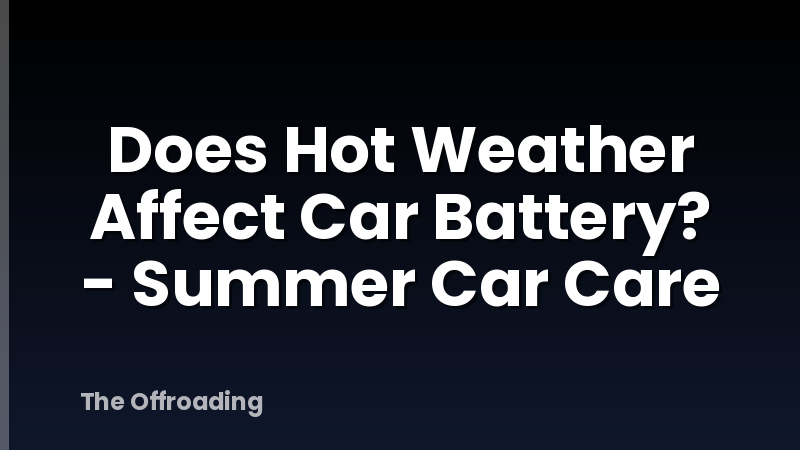 Does Hot Weather Affect Car Battery? - Summer Car Care