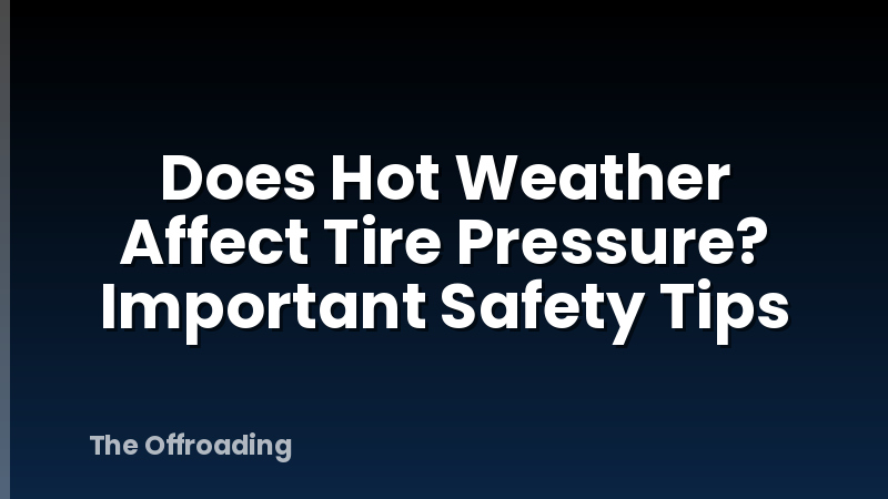 Does Hot Weather Affect Tire Pressure? Important Safety Tips