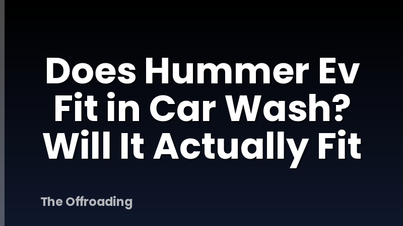 Does Hummer Ev Fit in Car Wash? Will It Actually Fit