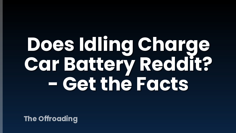 Does Idling Charge Car Battery Reddit? - Get the Facts
