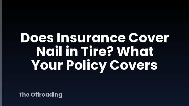Does Insurance Cover Nail in Tire? What Your Policy Covers