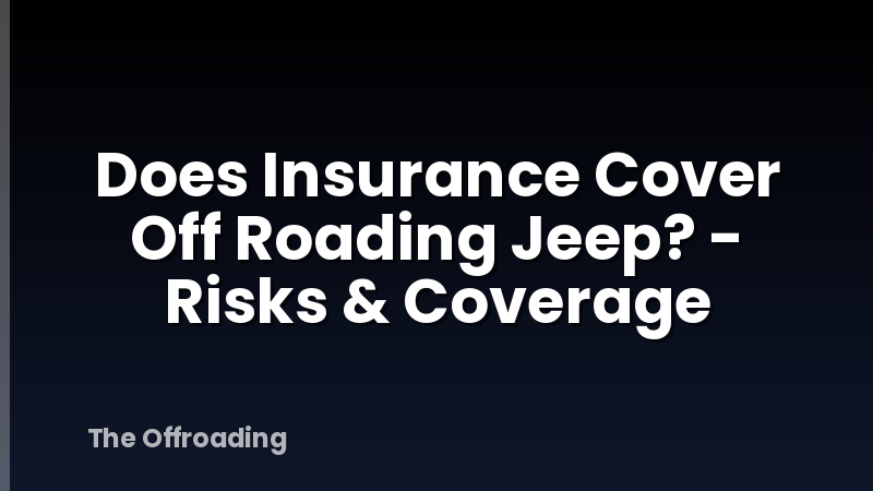 Does Insurance Cover Off Roading Jeep? - Risks & Coverage