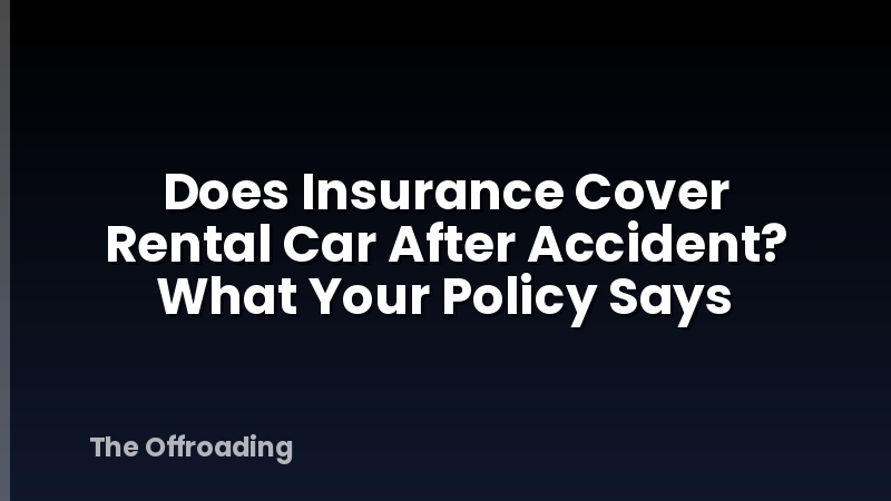 Does Insurance Cover Rental Car After Accident? What Your Policy Says