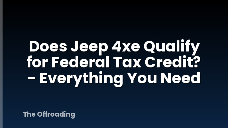 Does Jeep 4xe Qualify for Federal Tax Credit? - Everything You Need