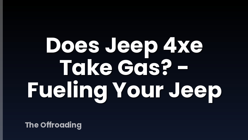 Does Jeep 4xe Take Gas? - Fueling Your Jeep
