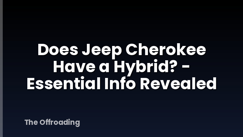 Does Jeep Cherokee Have a Hybrid? - Essential Info Revealed