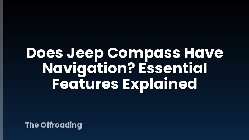Does Jeep Compass Have Navigation? Essential Features Explained