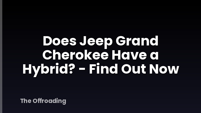 Does Jeep Grand Cherokee Have a Hybrid? - Find Out Now