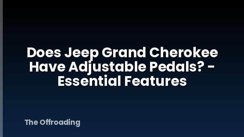 Does Jeep Grand Cherokee Have Adjustable Pedals? - Essential Features