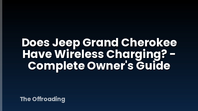 Does Jeep Grand Cherokee Have Wireless Charging? - Complete Owner's Guide