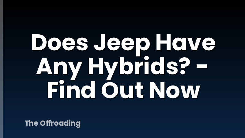 Does Jeep Have Any Hybrids? - Find Out Now