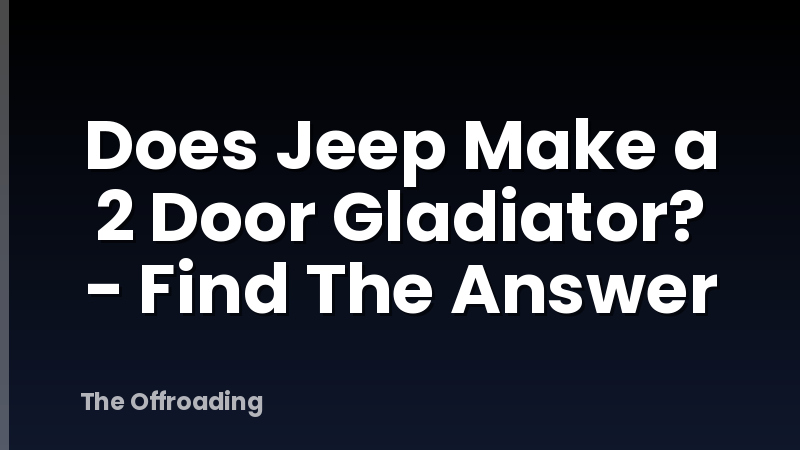 Does Jeep Make a 2 Door Gladiator? - Find The Answer