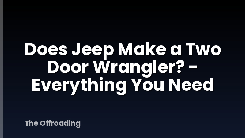 Does Jeep Make a Two Door Wrangler? - Everything You Need
