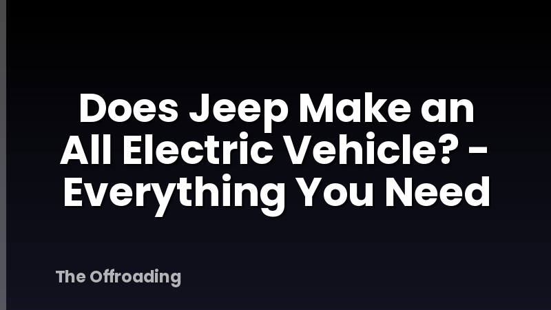 Does Jeep Make an All Electric Vehicle? - Everything You Need
