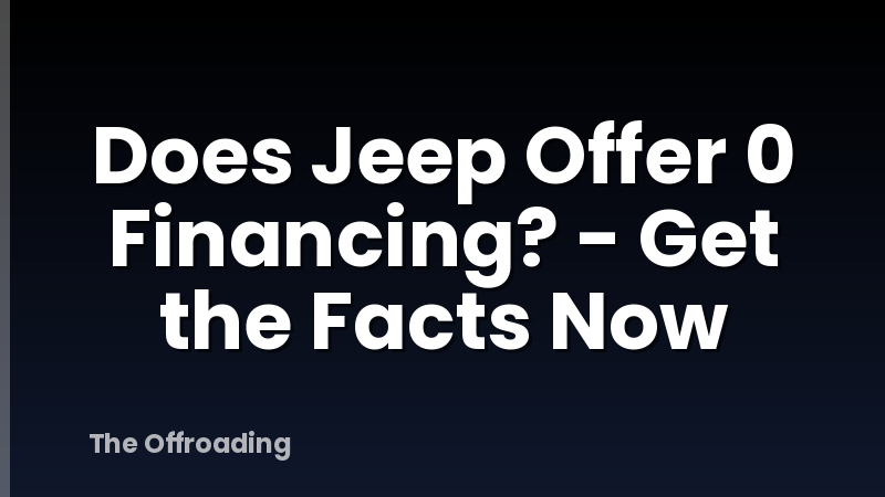 Does Jeep Offer 0 Financing? - Get the Facts Now