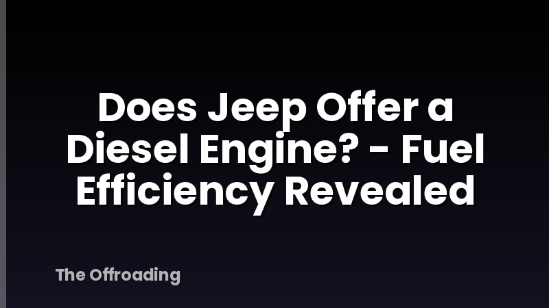 Does Jeep Offer a Diesel Engine? - Fuel Efficiency Revealed