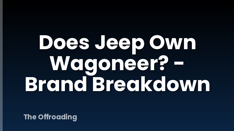 Does Jeep Own Wagoneer? - Brand Breakdown