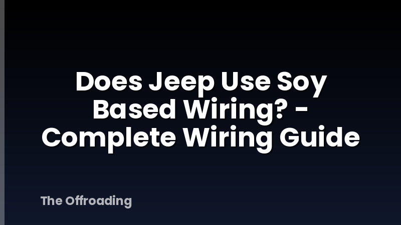 Does Jeep Use Soy Based Wiring? - Complete Wiring Guide