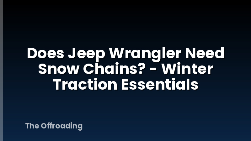 Does Jeep Wrangler Need Snow Chains? - Winter Traction Essentials