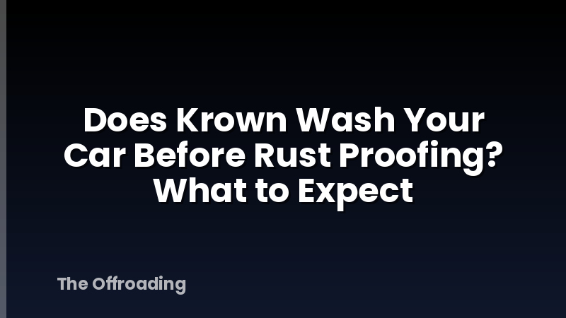Does Krown Wash Your Car Before Rust Proofing? What to Expect