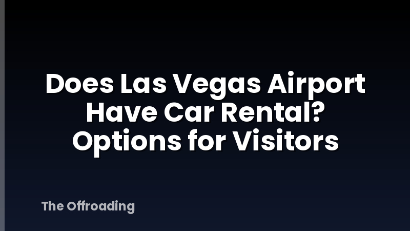 Does Las Vegas Airport Have Car Rental? Options for Visitors