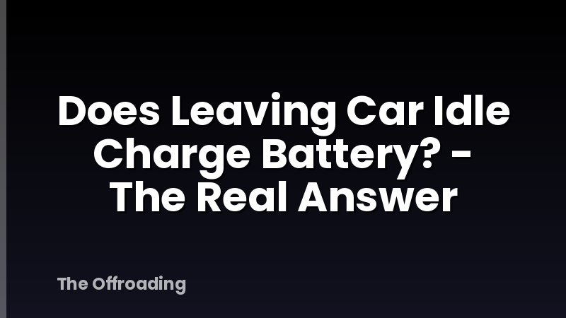 Does Leaving Car Idle Charge Battery? - The Real Answer