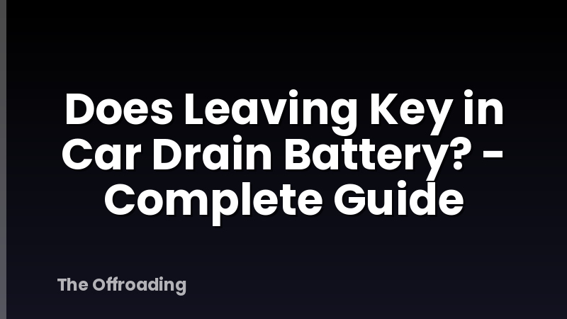 Does Leaving Key in Car Drain Battery? - Complete Guide