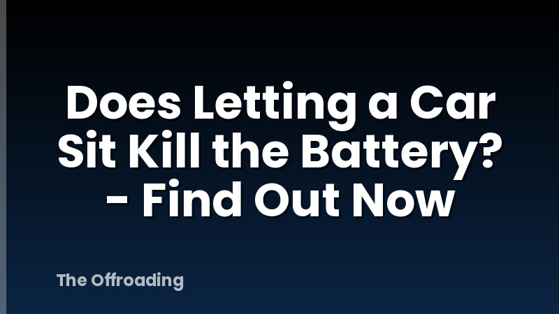 Does Letting a Car Sit Kill the Battery? - Find Out Now