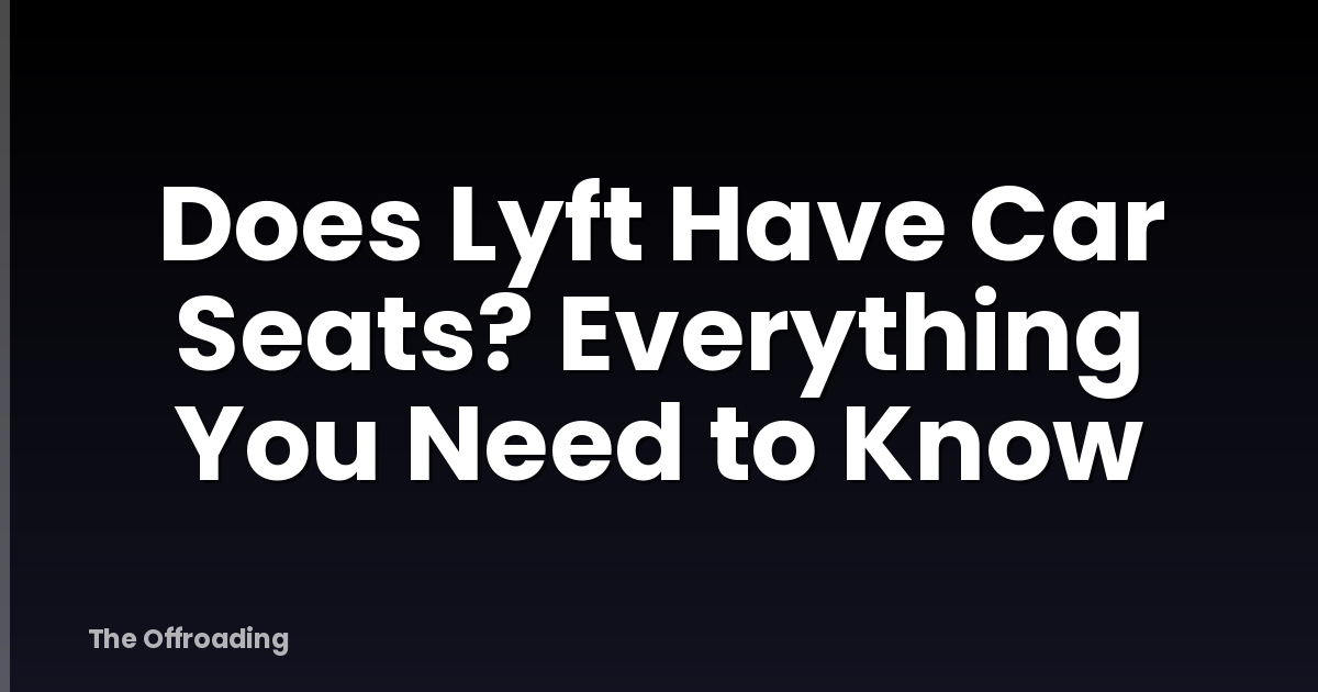 Does Lyft Have Car Seats? Everything You Need to Know