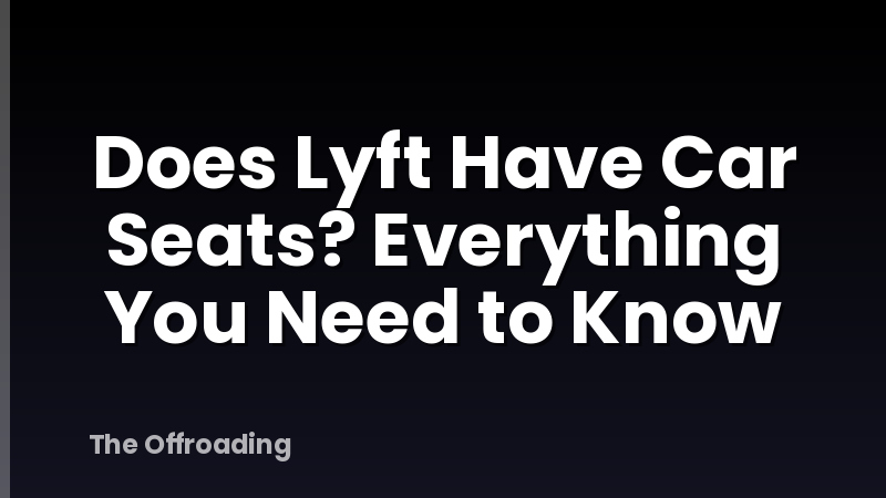 Does Lyft Have Car Seats? Everything You Need to Know