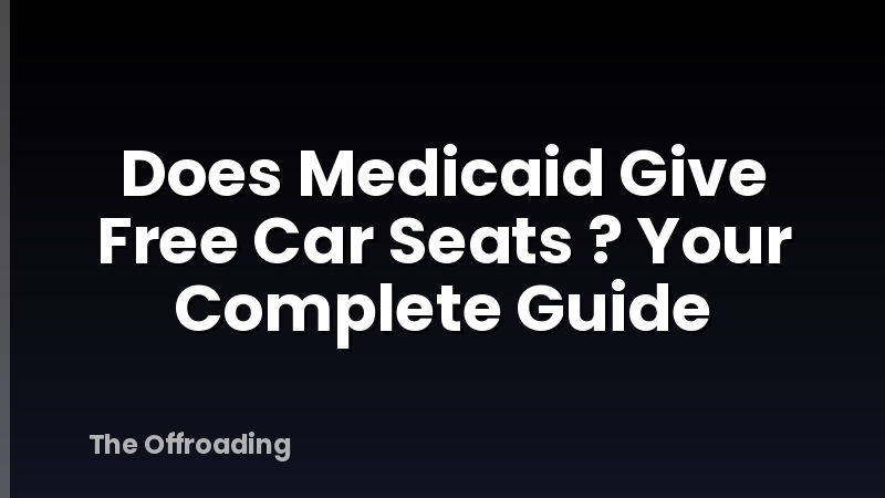 Does Medicaid Give Free Car Seats ? Your Complete Guide