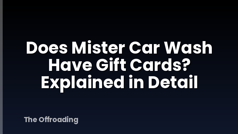 Does Mister Car Wash Have Gift Cards? Explained in Detail
