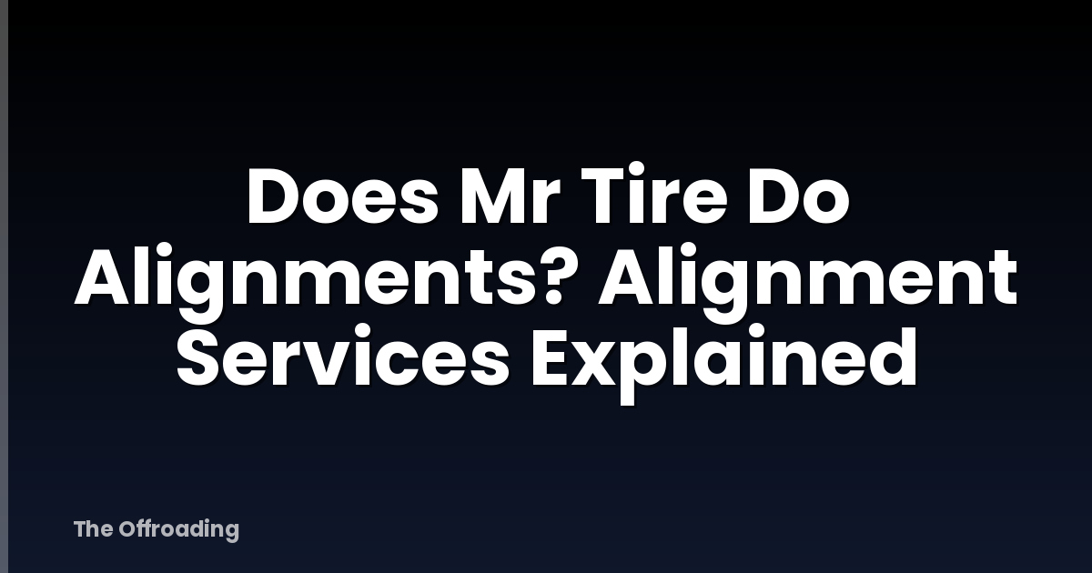 Does Mr Tire Do Alignments? Alignment Services Explained