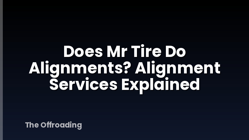 Does Mr Tire Do Alignments? Alignment Services Explained
