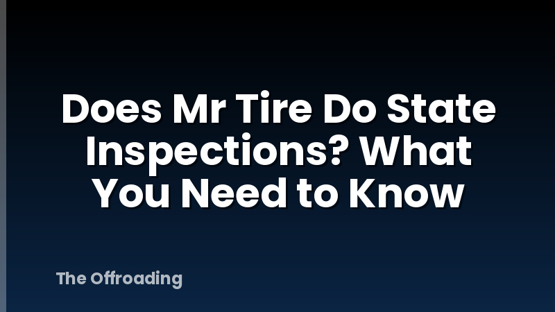 Does Mr Tire Do State Inspections? What You Need to Know