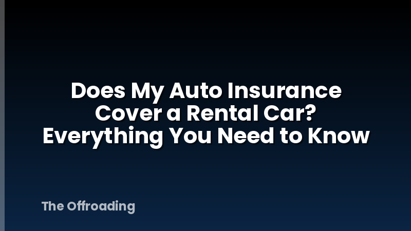 Does My Auto Insurance Cover a Rental Car? Everything You Need to Know