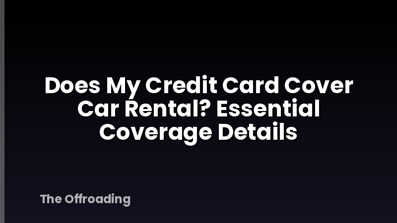 Does My Credit Card Cover Car Rental? Essential Coverage Details