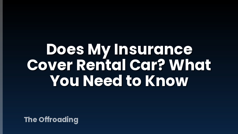 Does My Insurance Cover Rental Car? What You Need to Know
